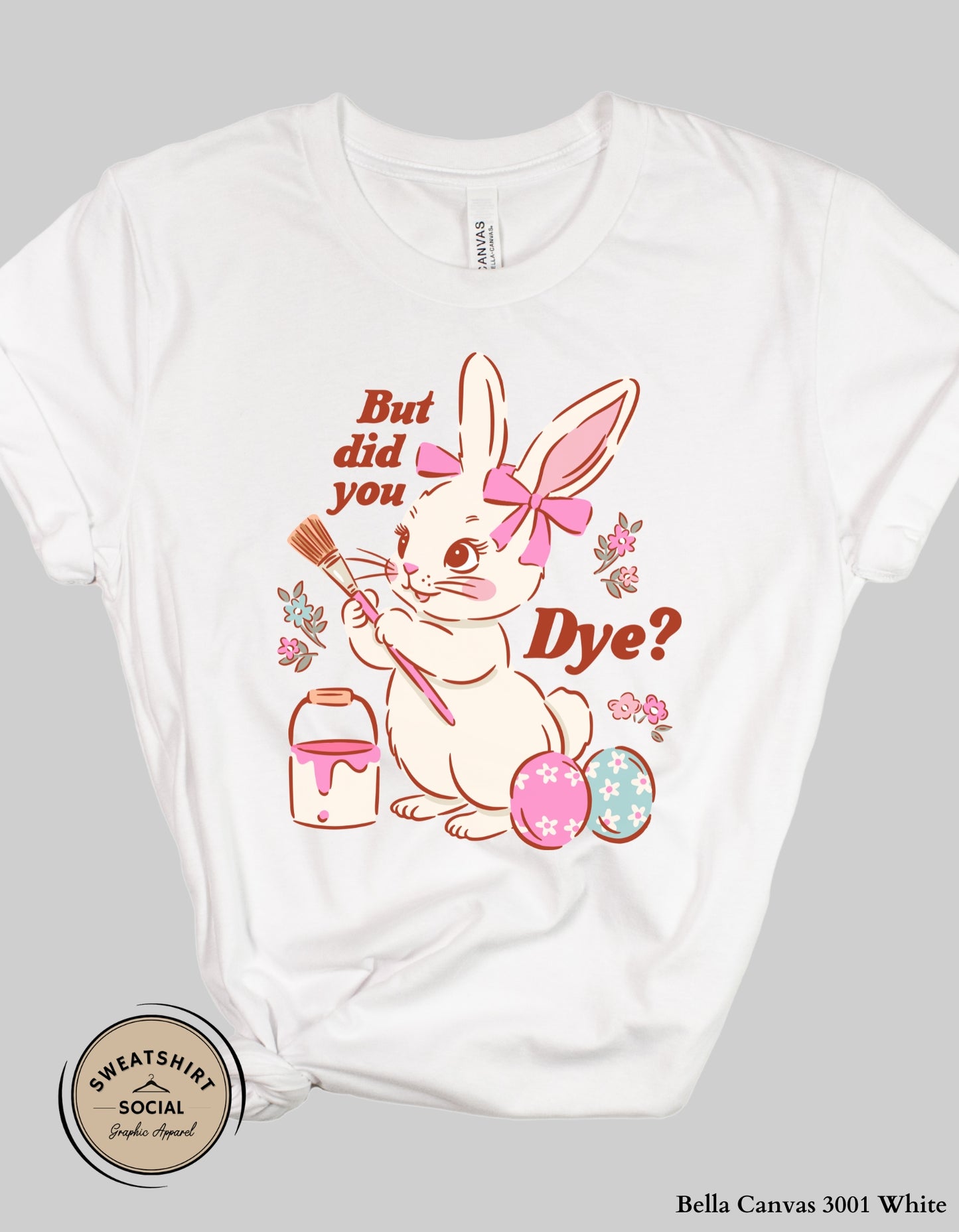 Funny Easter Bunny Dye Shirt or Sweatshirt – “But Did You Dye?” Cute Easter Graphic Tee (Adult Sizes S–2XL)