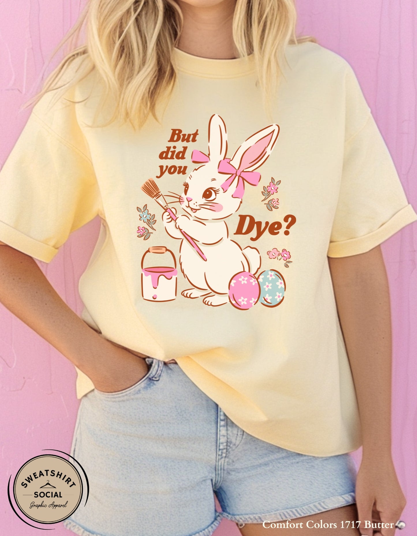 Funny Easter Bunny Dye Shirt or Sweatshirt – “But Did You Dye?” Cute Easter Graphic Tee (Adult Sizes S–2XL)
