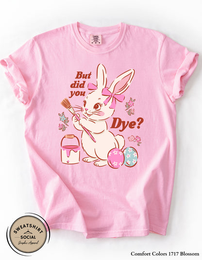 Funny Easter Bunny Dye Shirt or Sweatshirt – “But Did You Dye?” Cute Easter Graphic Tee (Adult Sizes S–2XL)